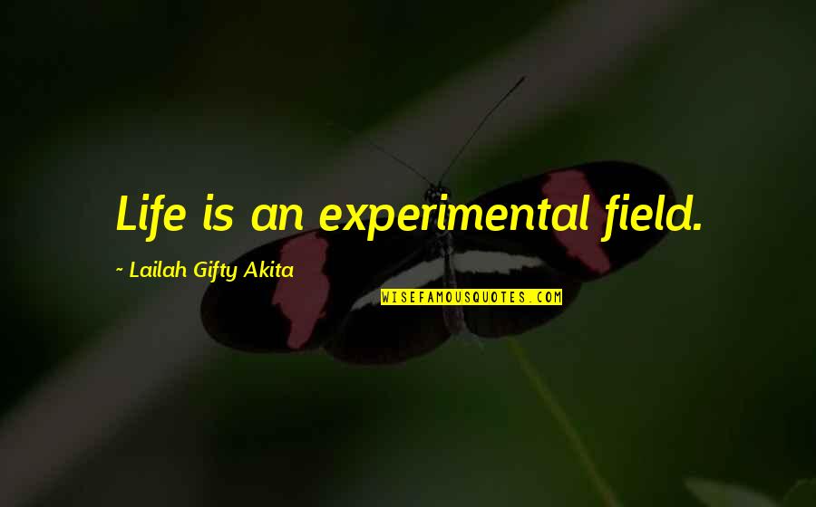 Family God's Gift Quotes By Lailah Gifty Akita: Life is an experimental field.