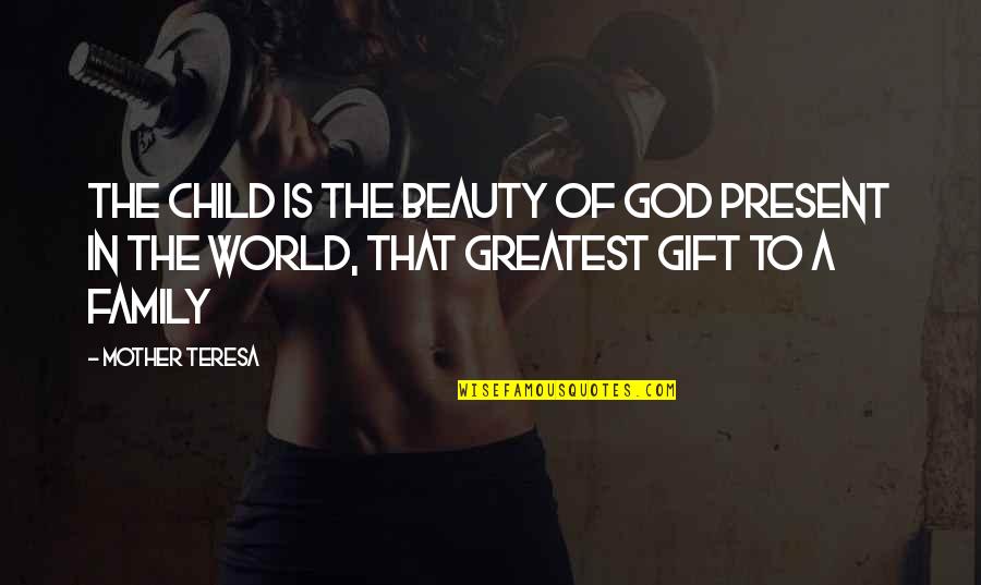 Family God's Gift Quotes By Mother Teresa: The child is the beauty of God present
