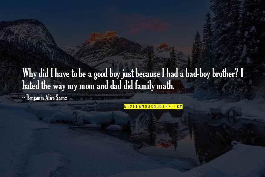 Family Good And Bad Quotes By Benjamin Alire Saenz: Why did I have to be a good