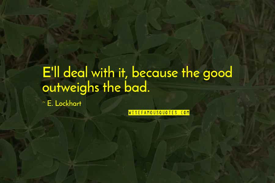 Family Good And Bad Quotes By E. Lockhart: E'll deal with it, because the good outweighs