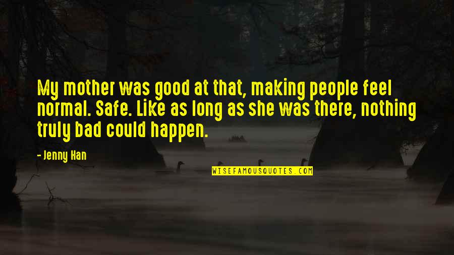 Family Good And Bad Quotes By Jenny Han: My mother was good at that, making people