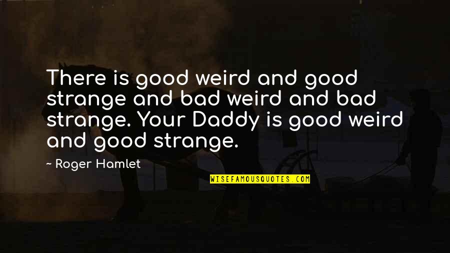 Family Good And Bad Quotes By Roger Hamlet: There is good weird and good strange and