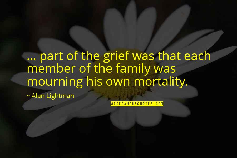 Family Grief Quotes By Alan Lightman: ... part of the grief was that each