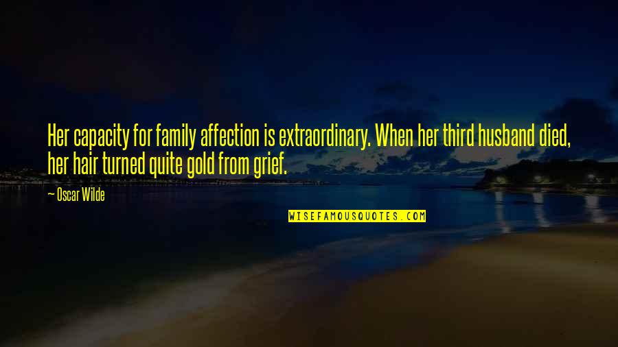 Family Grief Quotes By Oscar Wilde: Her capacity for family affection is extraordinary. When