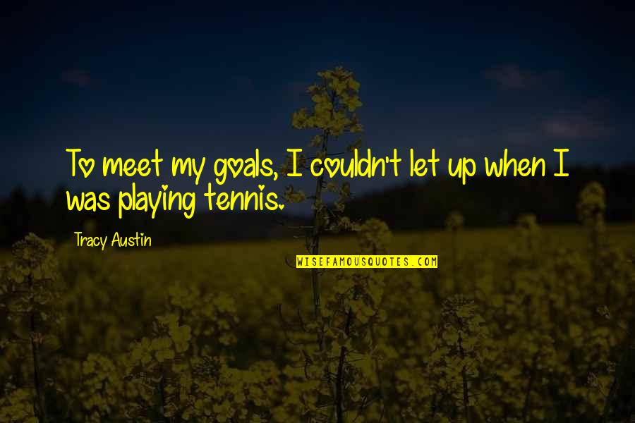 Family Guy Asian Driver Quote Quotes By Tracy Austin: To meet my goals, I couldn't let up