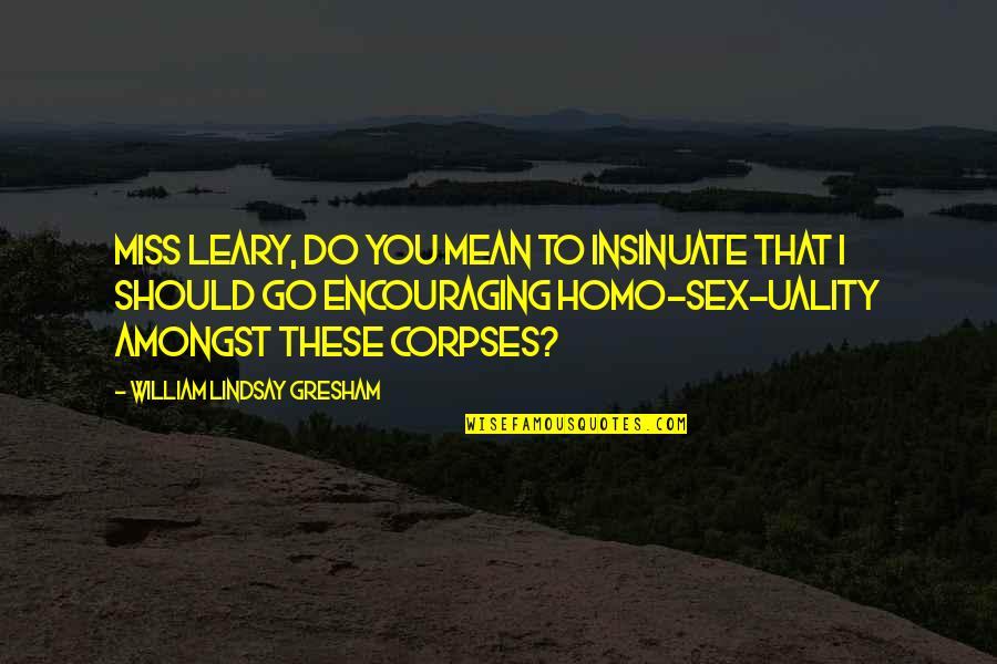 Family Guy Bert And Ernie Quotes By William Lindsay Gresham: Miss Leary, do you mean to insinuate that Family Guy Bert And Ernie Quotes By William Lindsay Gresham: Miss Leary, do you mean to insinuate that
