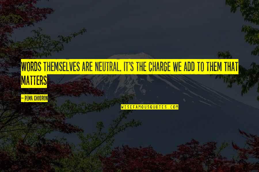 Family Guy Car Salesman Quotes By Pema Chodron: Words themselves are neutral. It's the charge we