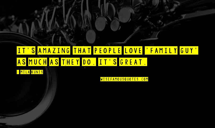 Family Guy I Love You Quotes By Mila Kunis: It's amazing that people love 'Family Guy' as Family Guy I Love You Quotes By Mila Kunis: It's amazing that people love 'Family Guy' as