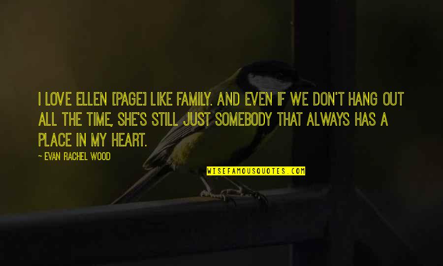 Family Hang Out Quotes By Evan Rachel Wood: I love Ellen [Page] like family. And even