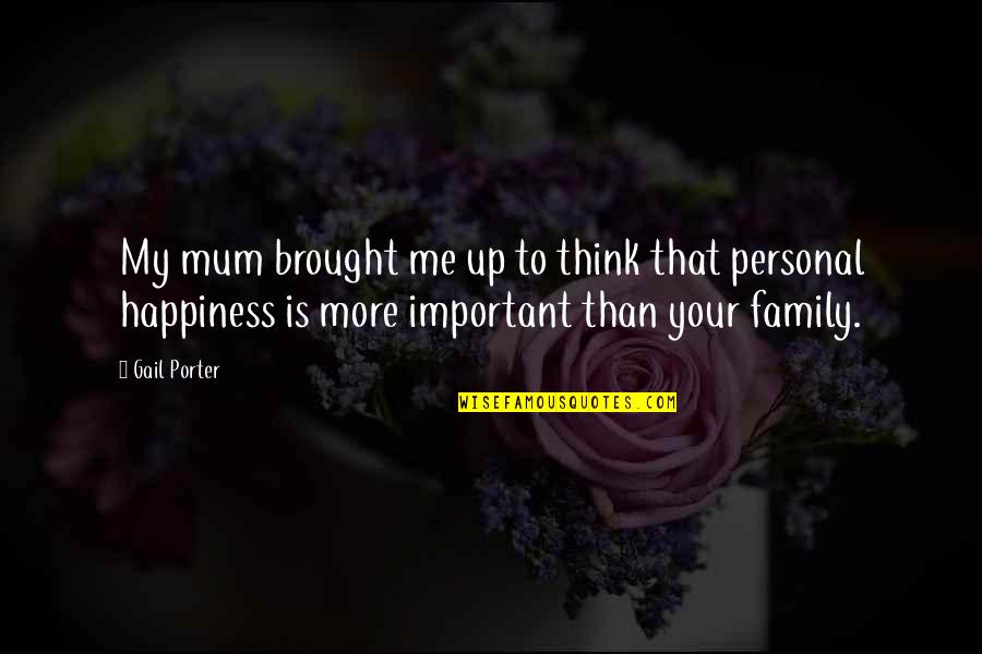 Family Happiness Quotes By Gail Porter: My mum brought me up to think that