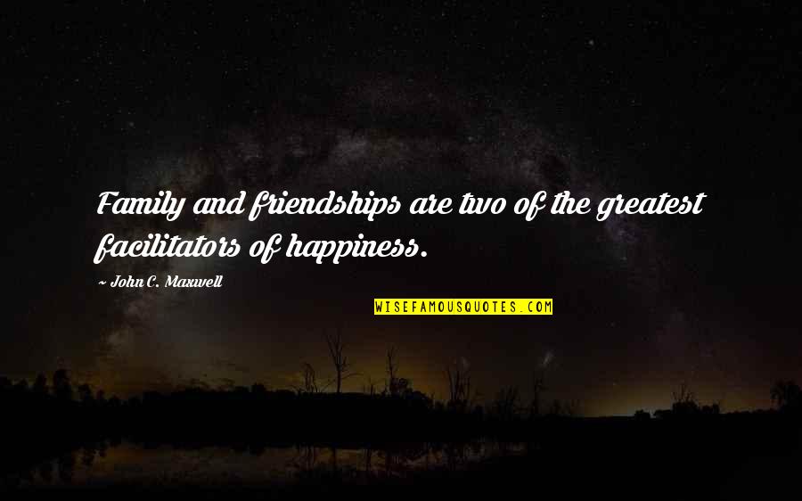 Family Happiness Quotes By John C. Maxwell: Family and friendships are two of the greatest