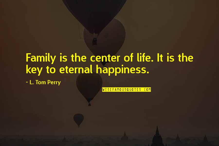Family Happiness Quotes By L. Tom Perry: Family is the center of life. It is