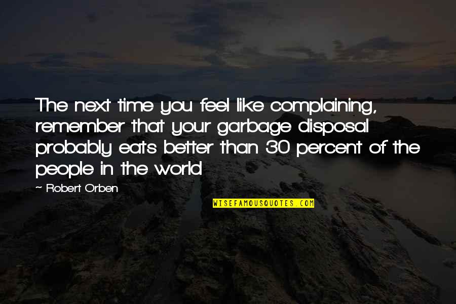 Family Happiness Quotes By Robert Orben: The next time you feel like complaining, remember