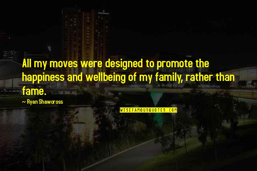Family Happiness Quotes By Ryan Shawcross: All my moves were designed to promote the