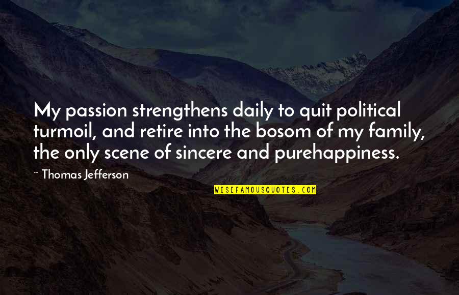 Family Happiness Quotes By Thomas Jefferson: My passion strengthens daily to quit political turmoil,