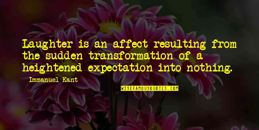 Family Hardship Quotes By Immanuel Kant: Laughter is an affect resulting from the sudden
