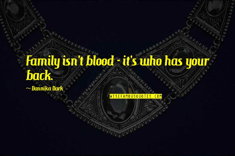 Family Has Your Back Quotes By Dannika Dark: Family isn't blood - it's who has your Family Has Your Back Quotes By Dannika Dark: Family isn't blood - it's who has your