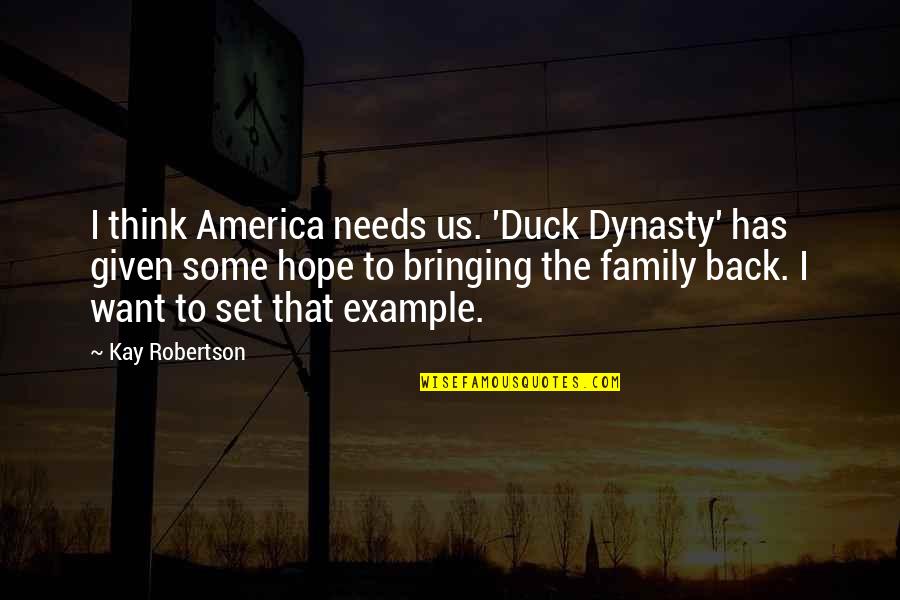 Family Has Your Back Quotes By Kay Robertson: I think America needs us. 'Duck Dynasty' has