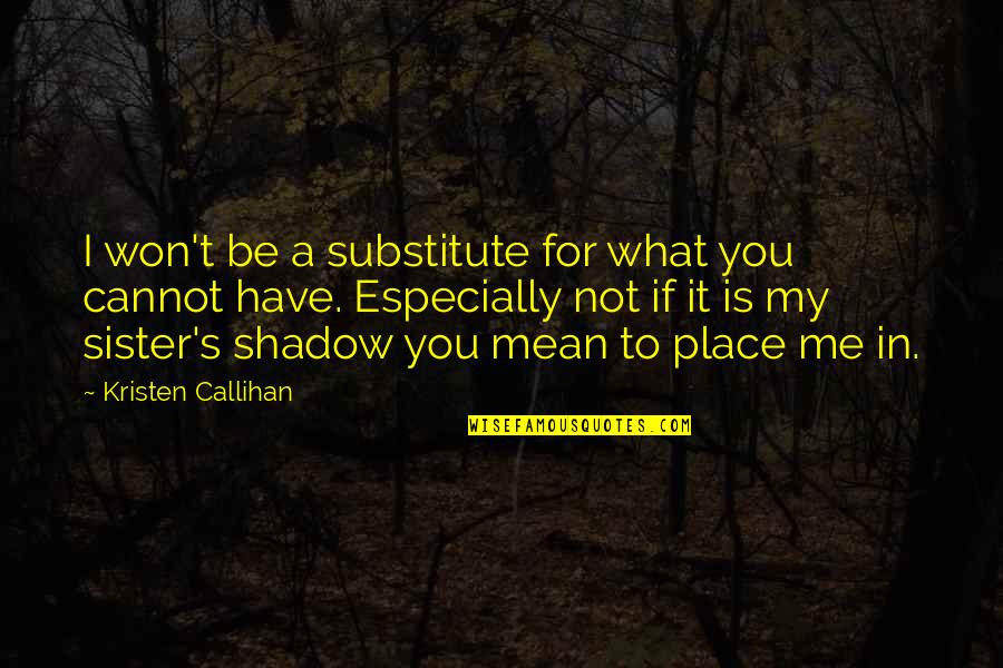 Family Has Your Back Quotes By Kristen Callihan: I won't be a substitute for what you