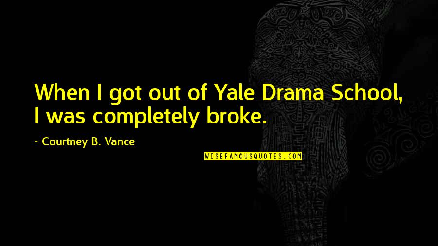 Family Hating Me Quotes By Courtney B. Vance: When I got out of Yale Drama School, Family Hating Me Quotes By Courtney B. Vance: When I got out of Yale Drama School,