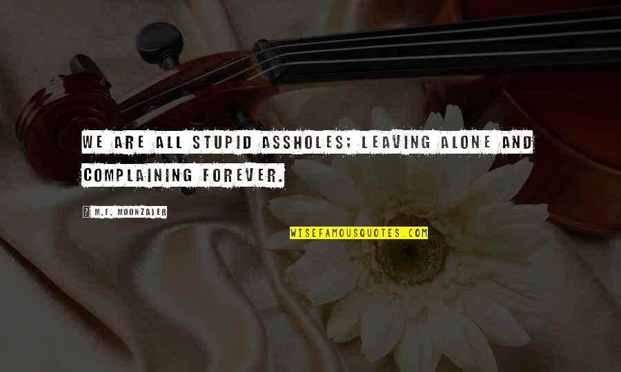 Family Hating Me Quotes By M.F. Moonzajer: We are all stupid assholes; leaving alone and Family Hating Me Quotes By M.F. Moonzajer: We are all stupid assholes; leaving alone and
