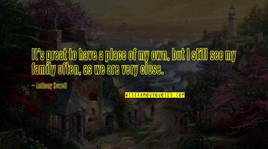 Family Have A Great Quotes By Anthony Howell: It's great to have a place of my Family Have A Great Quotes By Anthony Howell: It's great to have a place of my