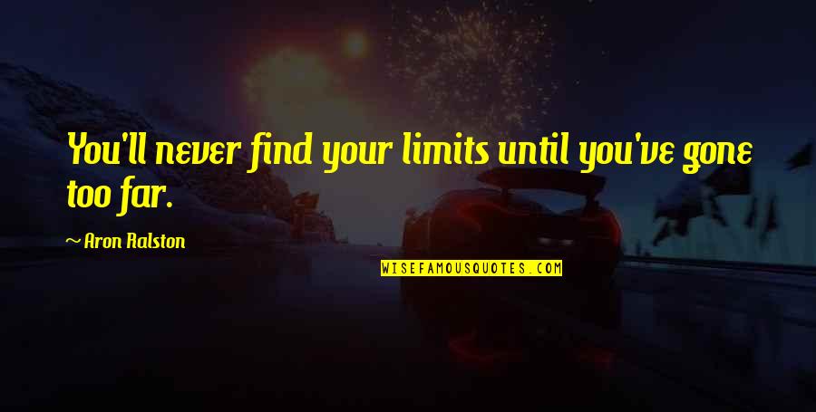 Family Having Fun Quotes By Aron Ralston: You'll never find your limits until you've gone Family Having Fun Quotes By Aron Ralston: You'll never find your limits until you've gone