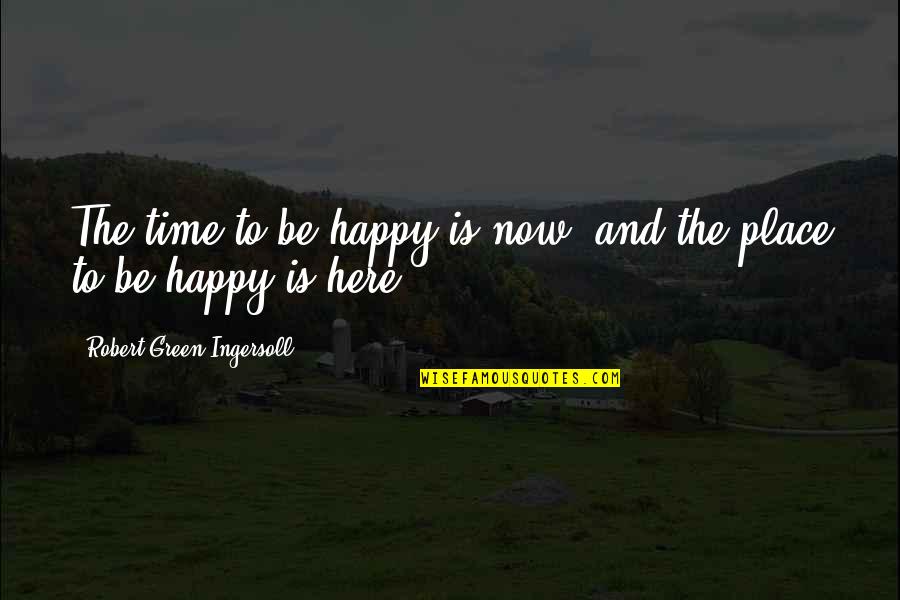 Family Having Fun Together Quotes By Robert Green Ingersoll: The time to be happy is now, and