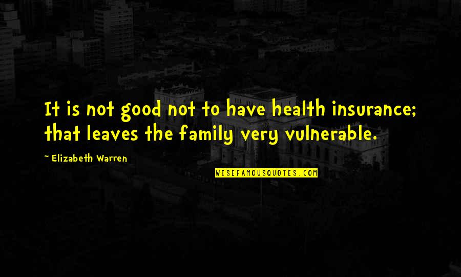 Family Health Insurance Quotes By Elizabeth Warren: It is not good not to have health