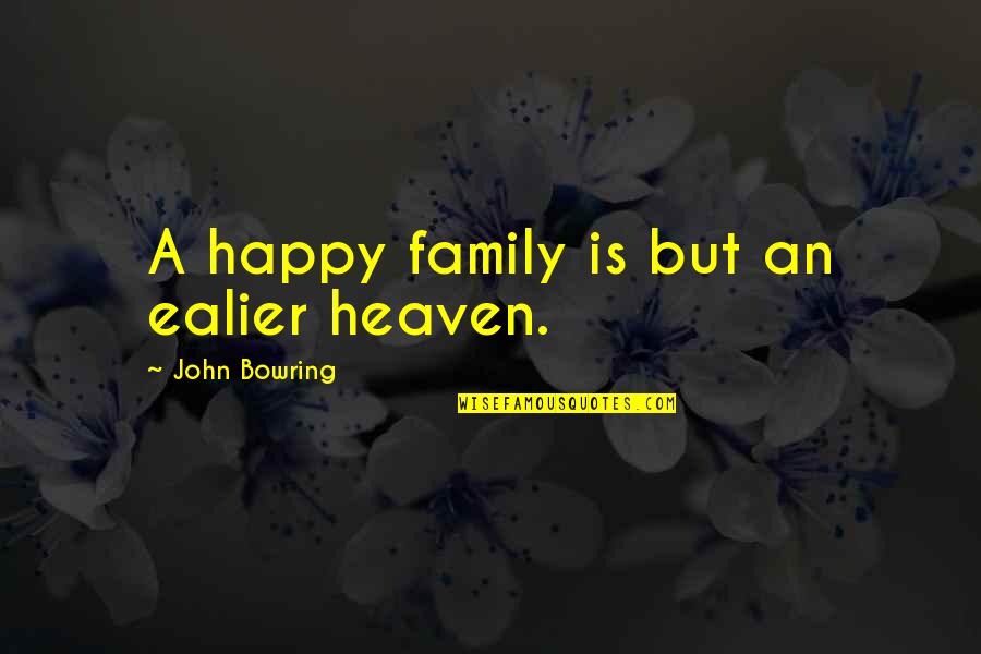 Family Heaven Quotes By John Bowring: A happy family is but an ealier heaven.