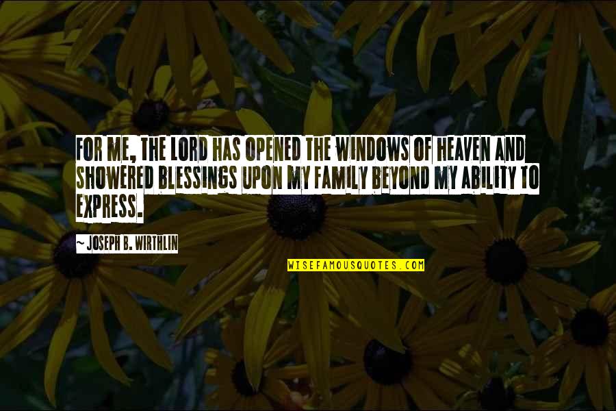 Family Heaven Quotes By Joseph B. Wirthlin: For me, the Lord has opened the windows