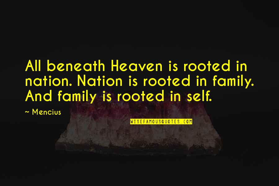 Family Heaven Quotes By Mencius: All beneath Heaven is rooted in nation. Nation