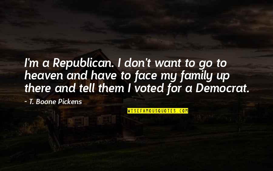 Family Heaven Quotes By T. Boone Pickens: I'm a Republican. I don't want to go