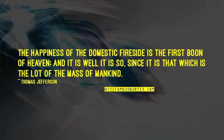 Family Heaven Quotes By Thomas Jefferson: The happiness of the domestic fireside is the