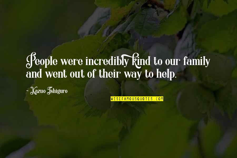Family Help Each Other Quotes By Kazuo Ishiguro: People were incredibly kind to our family and