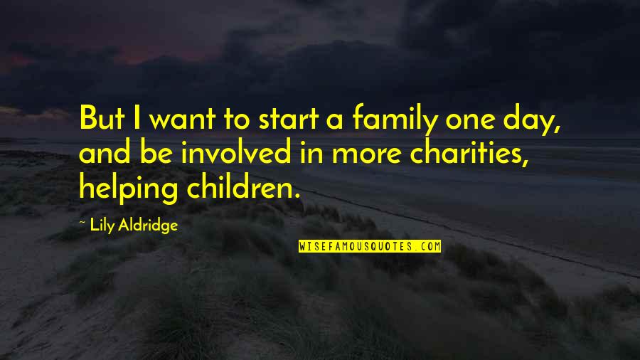 Family Helping Each Other Quotes By Lily Aldridge: But I want to start a family one Family Helping Each Other Quotes By Lily Aldridge: But I want to start a family one