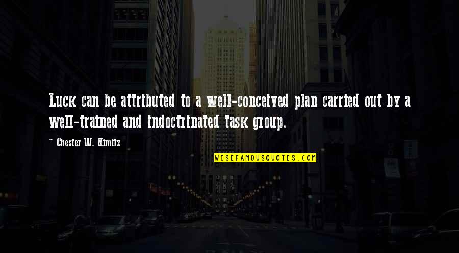 Family History Book Quotes By Chester W. Nimitz: Luck can be attributed to a well-conceived plan
