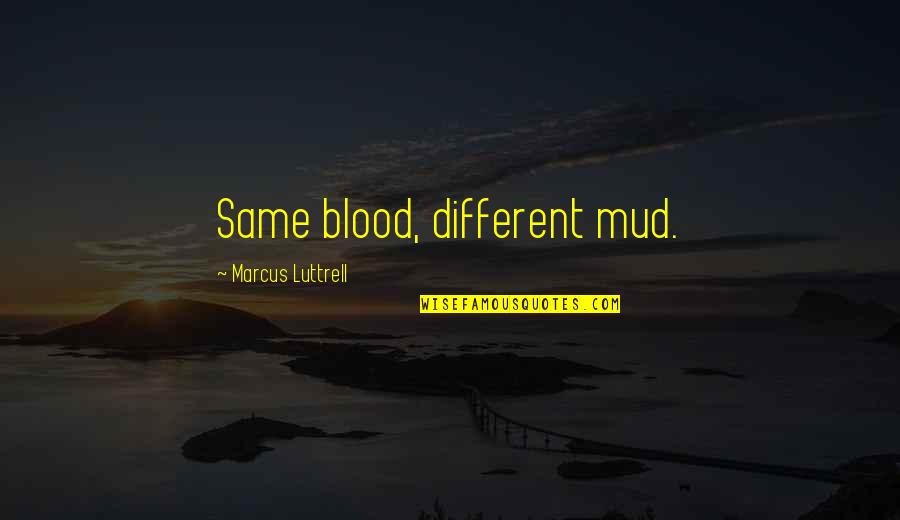 Family Holding Hand Quotes By Marcus Luttrell: Same blood, different mud.