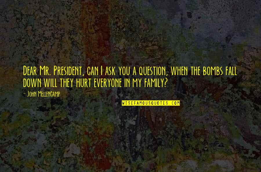 Family Hurt Quotes By John Mellencamp: Dear Mr. President, can I ask you a