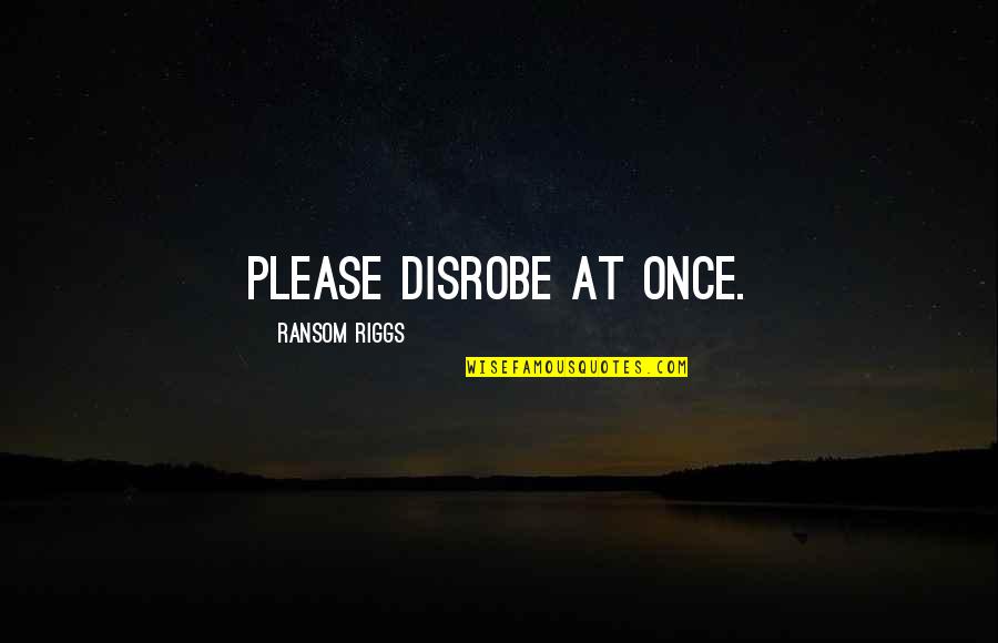 Family Hurt Quotes By Ransom Riggs: Please disrobe at once.