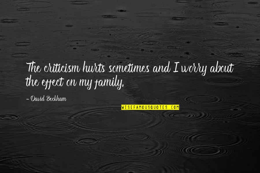 Family Hurt You The Most Quotes By David Beckham: The criticism hurts sometimes and I worry about