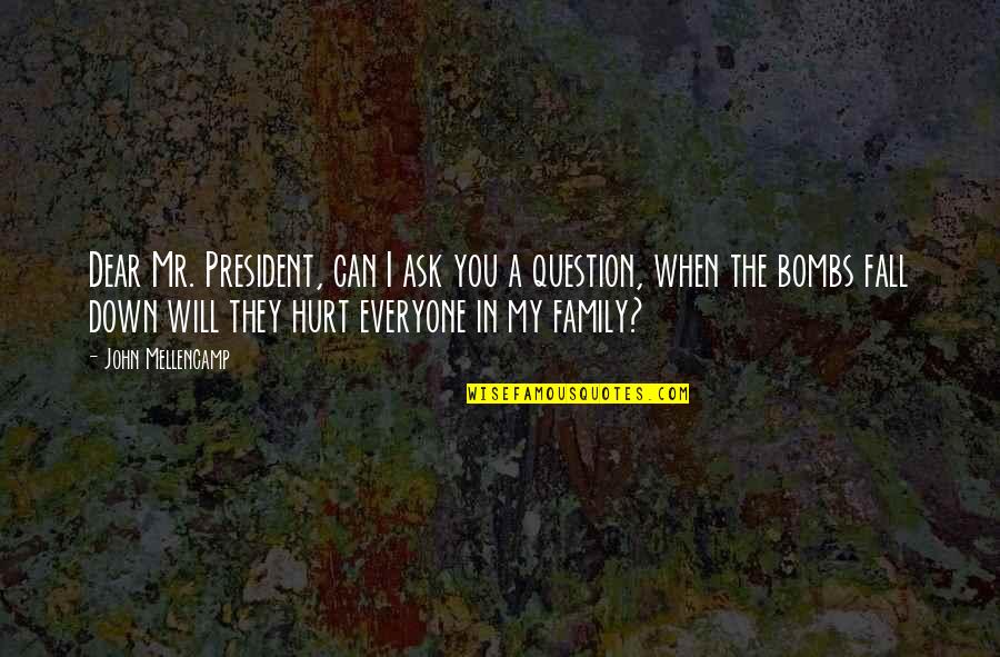 Family Hurt You The Most Quotes By John Mellencamp: Dear Mr. President, can I ask you a