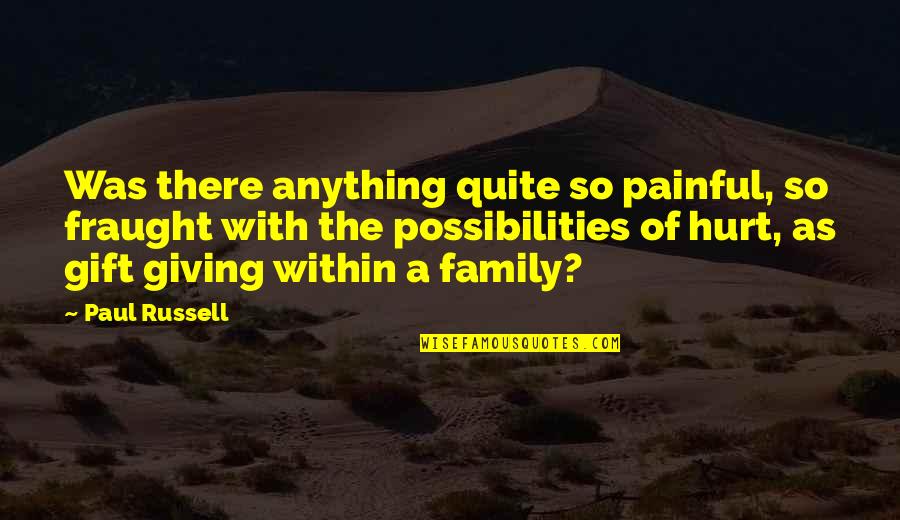 Family Hurt You The Most Quotes By Paul Russell: Was there anything quite so painful, so fraught