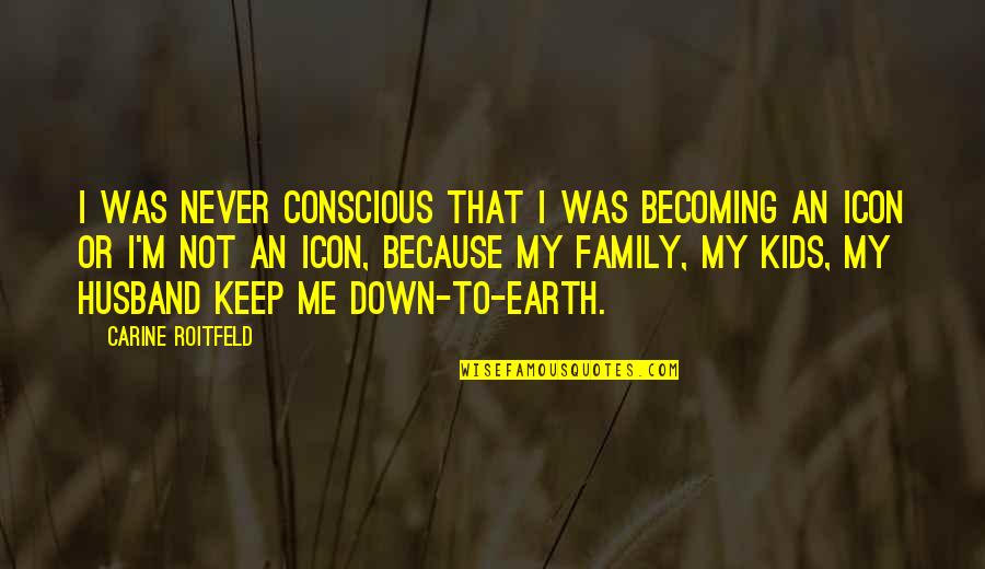 Family Husband Quotes By Carine Roitfeld: I was never conscious that I was becoming