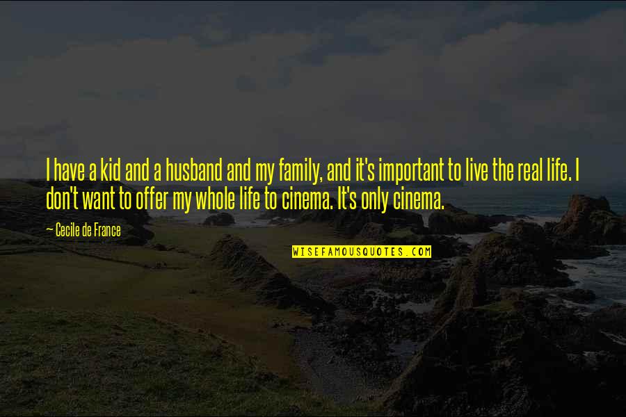 Family Husband Quotes By Cecile De France: I have a kid and a husband and Family Husband Quotes By Cecile De France: I have a kid and a husband and