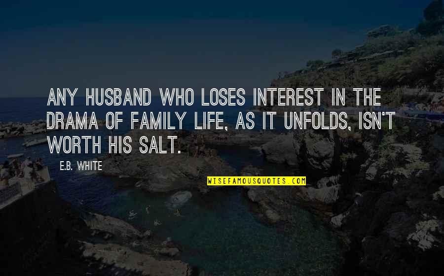 Family Husband Quotes By E.B. White: Any husband who loses interest in the drama