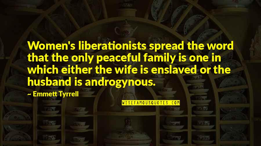 Family Husband Quotes By Emmett Tyrrell: Women's liberationists spread the word that the only
