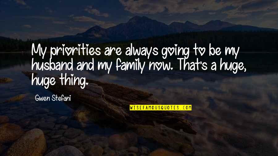 Family Husband Quotes By Gwen Stefani: My priorities are always going to be my