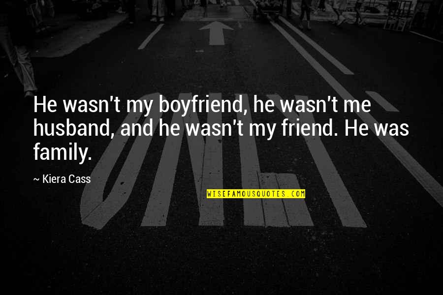Family Husband Quotes By Kiera Cass: He wasn't my boyfriend, he wasn't me husband,