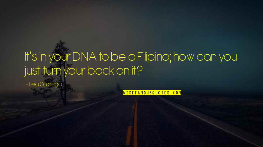 Family Hypocrites Quotes By Lea Salonga: It's in your DNA to be a Filipino;